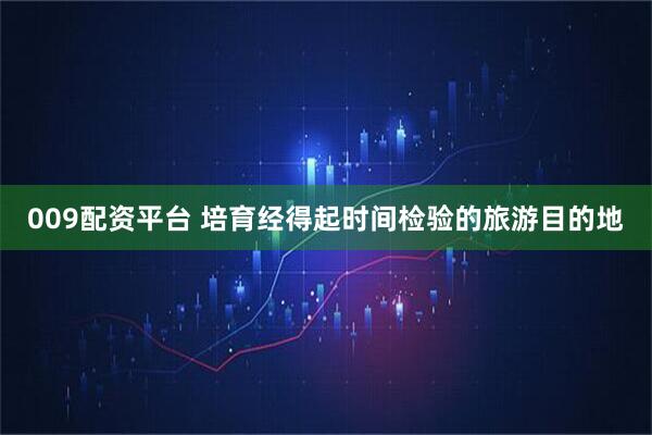 009配资平台 培育经得起时间检验的旅游目的地